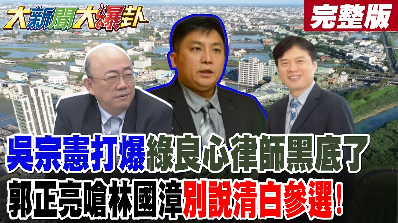 【#大新闻大爆卦 中】吴宗宪打爆绿良心律师黑底了郭正亮呛林国漳"别说清白参选"! 完整版@大新闻大爆卦HotNewsTalk