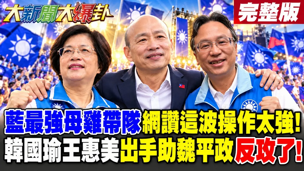 【#大新闻大爆卦 下】蓝最强母鸡带队网讚这波操作太强!韩国瑜王惠美出手助魏平政反攻了! 谢寒冰爆洋流到顶了往下掉了!亮哥爆沈伯洋1事不行要失控了!完整版 @大新闻大爆卦HotNewsTalk