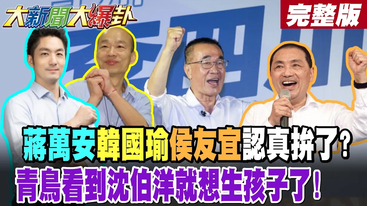 【#大新闻大爆卦 中】蒋万安韩国瑜侯友宜认真拚了?青鸟看到沈伯洋就想生孩子了! 完整版 @大新闻大爆卦HotNewsTalk 
