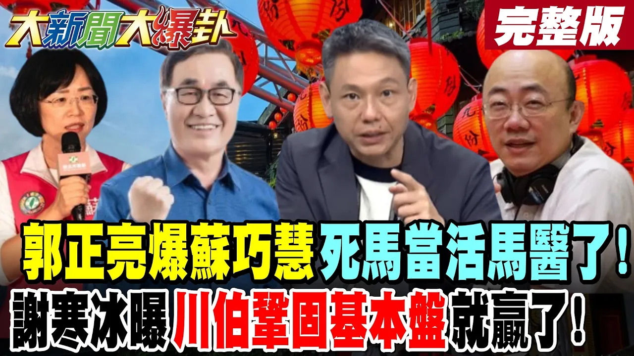 【#大新闻大爆卦 中】郭正亮爆苏巧慧死马当活马医了!谢寒冰曝川伯巩固基本盘就赢了! 完整版  @大新闻大爆卦HotNewsTalk
