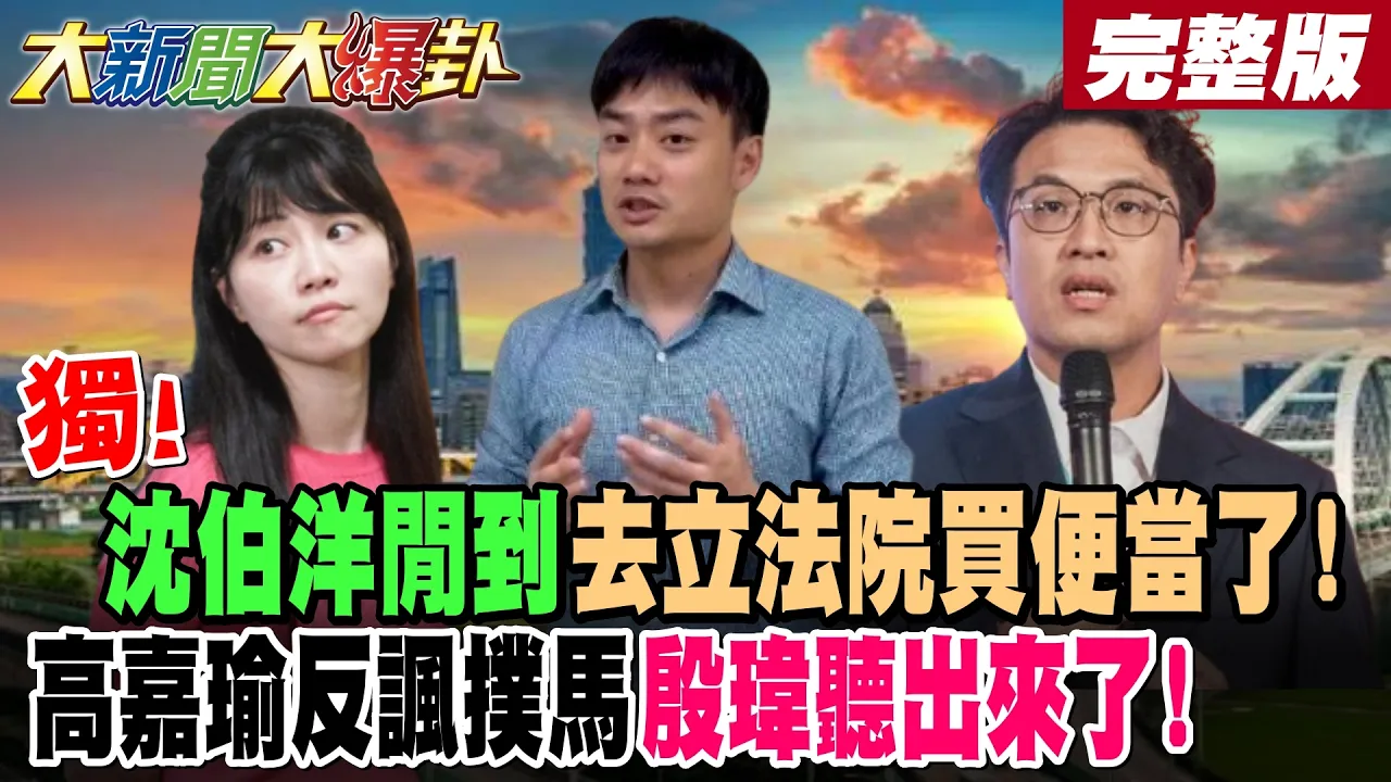 【#大新闻大爆卦 下】独!沈伯洋閒到去立法院买便当了!高嘉瑜反讽扑马殷玮听出来了! 完整版  @大新闻大爆卦HotNewsTalk