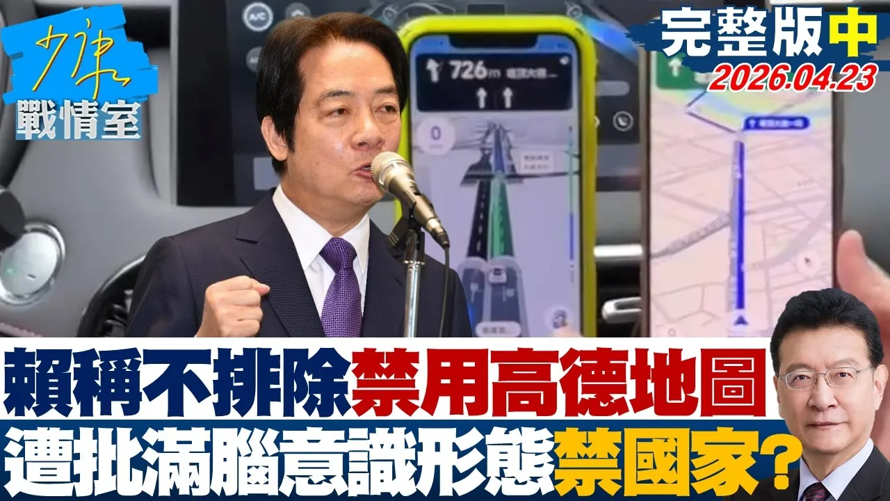 【完整版中集】赖政府称不排除禁用高德地图　遭批满脑意识形态「先禁国家」？20260423｜#高嘉瑜 #兰萱 #唐湘龙 #王鸿薇 #柯志恩 #谢龙介