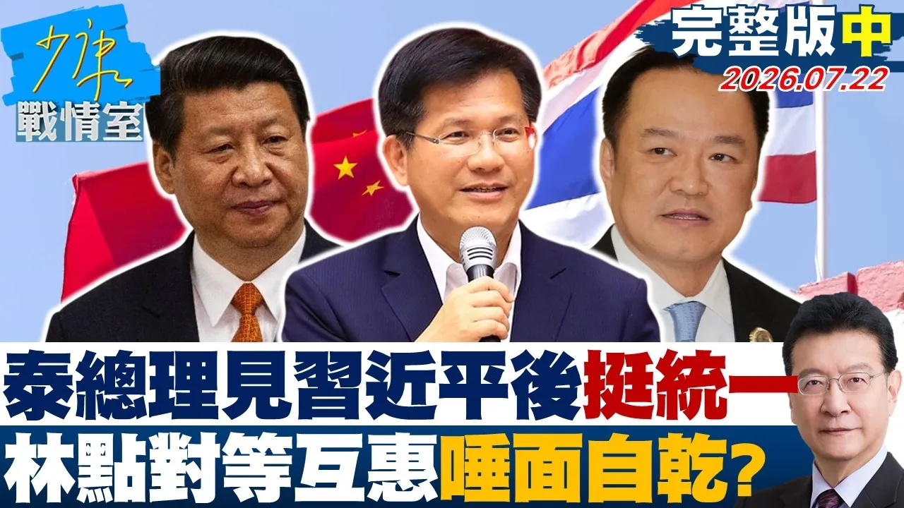 【完整版中集】泰国总理见中国领导后挺统一　林佳龙点对等互惠原则唾面自干？20260722｜#高嘉瑜 #陈世轩 #尹乃菁 #柯志恩 #陈伟杰