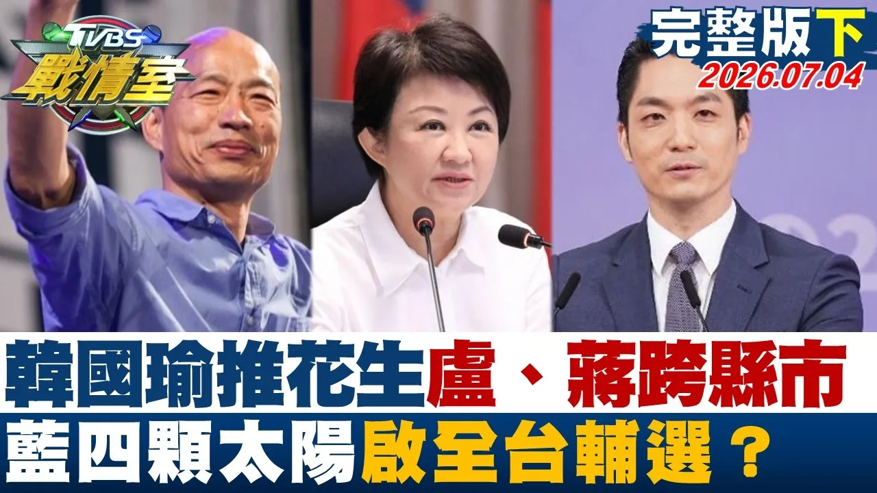 【完整版下集】韩国瑜推花生、卢秀燕和蒋万安跨县市 蓝＂四颗太阳＂启全台辅选？20260704｜#林秉佑 #周榆修 #侯汉廷 #叶元之  #凌涛 #张斯纲
