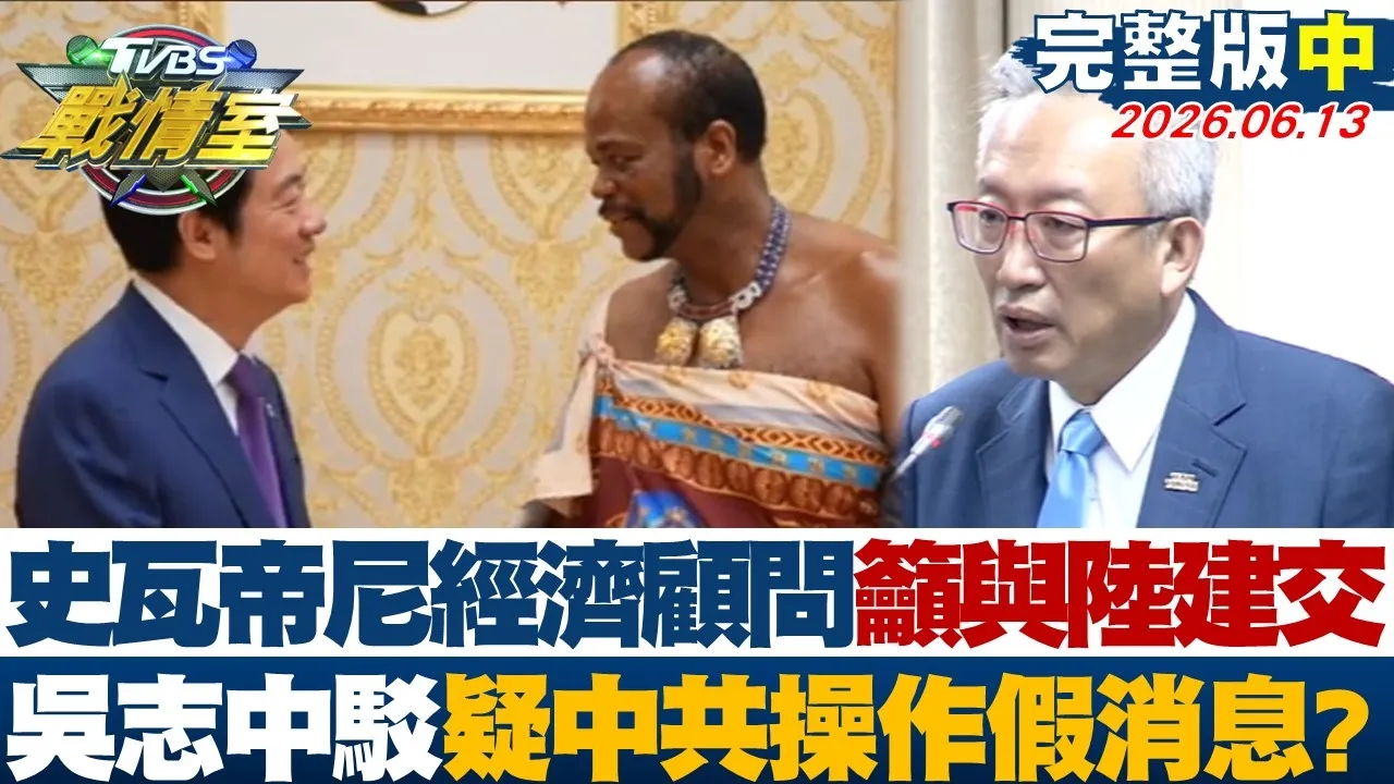 【完整版中集】 史瓦帝尼经济顾问吁与陆建交 吴志中驳疑CPC操作假消息？20260613｜#杨永明 #何孟桦 #周榆修 #林沛祥 #徐弘庭 #凌涛