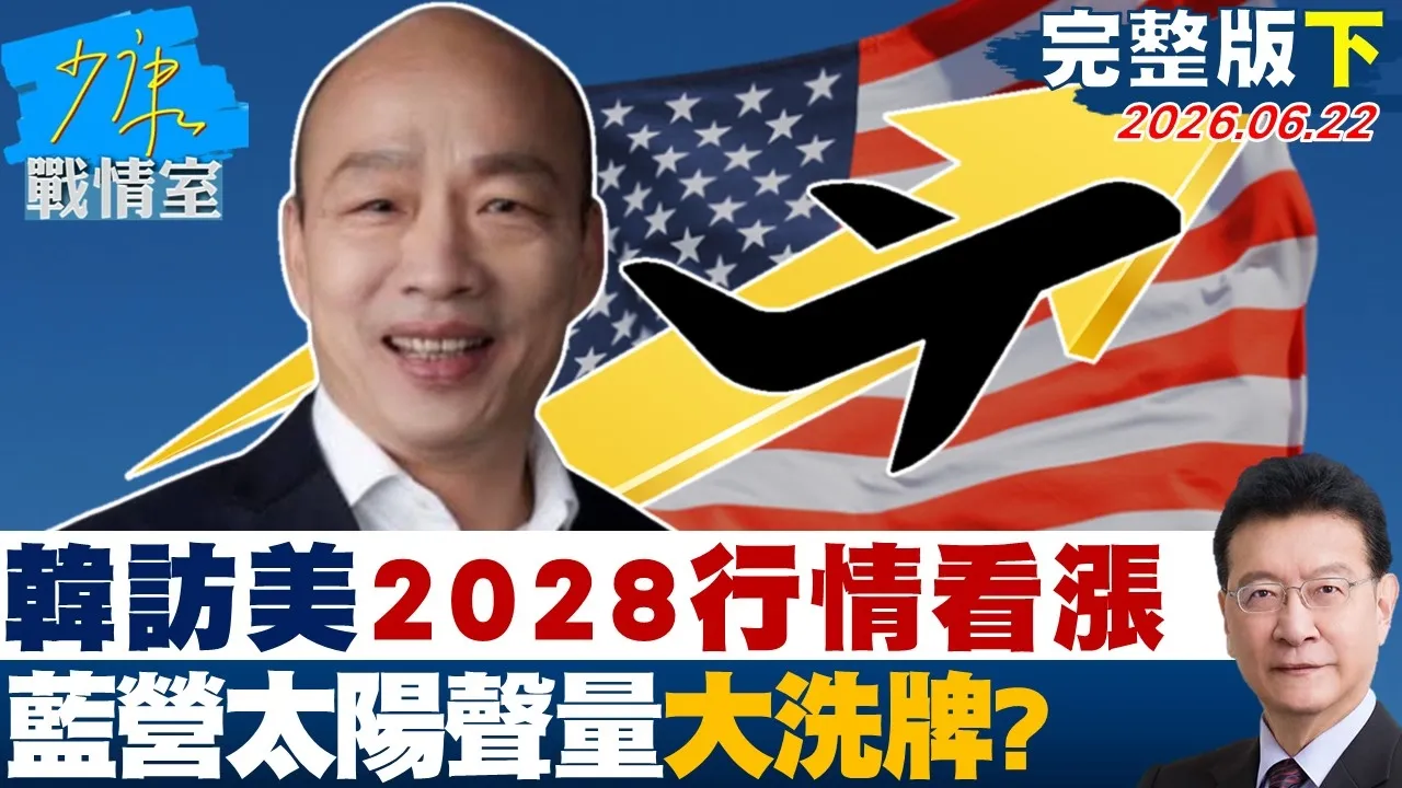【完整版下集】 韩国瑜高规格访美2028年行情看涨　蓝营太阳声量大洗牌？20260622｜#林秉宥 #张启楷 #柯志恩 #李明贤 #江怡臻
