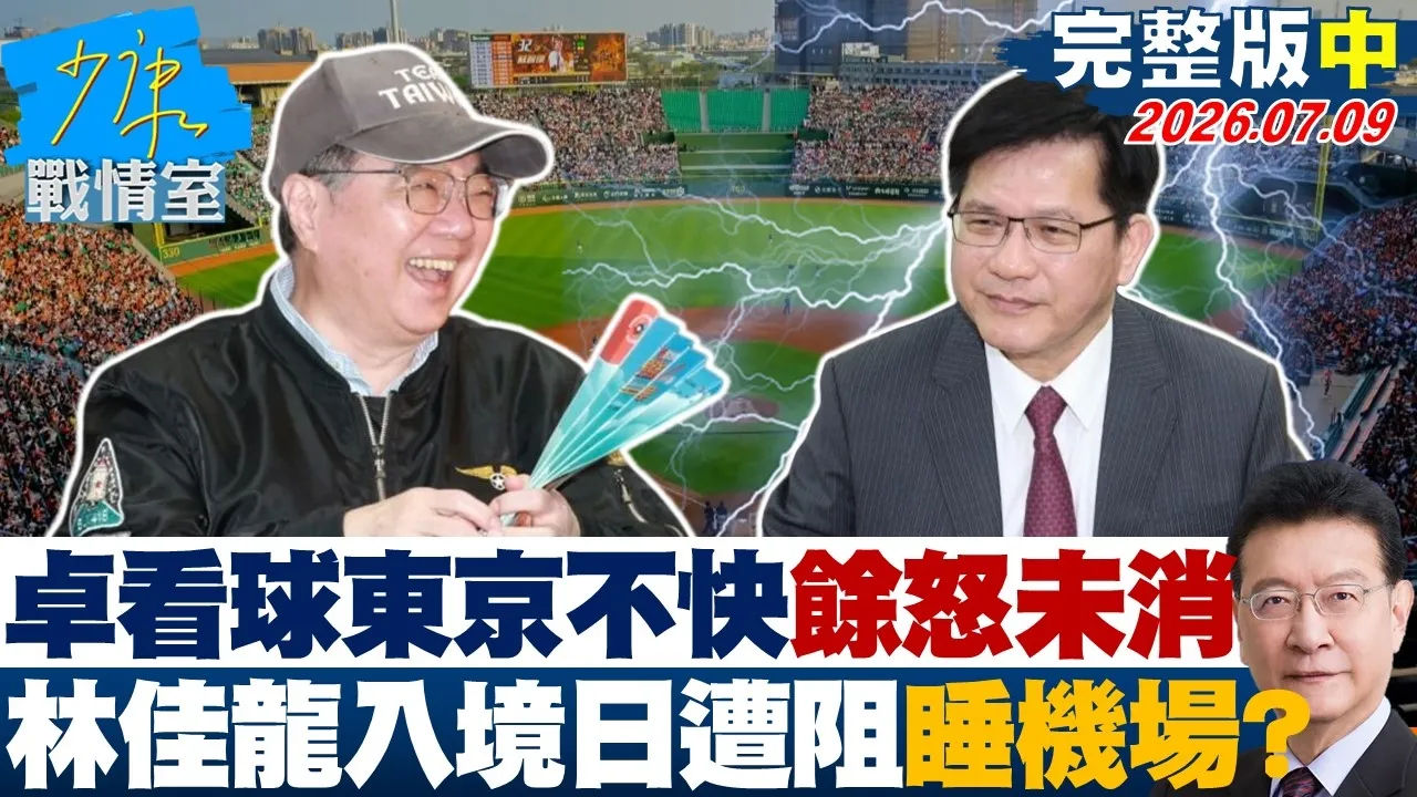 【完整版中集】卓荣泰看球东京不快余怒未消　林佳龙入境日遭阻睡机场？20260709｜#林秉宥 #兰萱 #王鸿薇 #李明贤 #唐湘龙