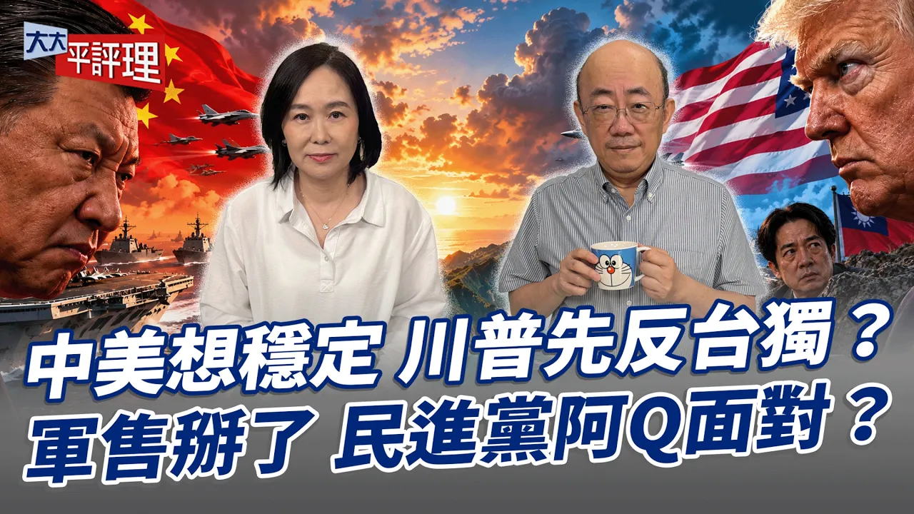 中美想稳定 川普先反台独?军售掰了 民进党阿Q面对?【大大平评理】2026.09.25 平秀琳、郭正亮