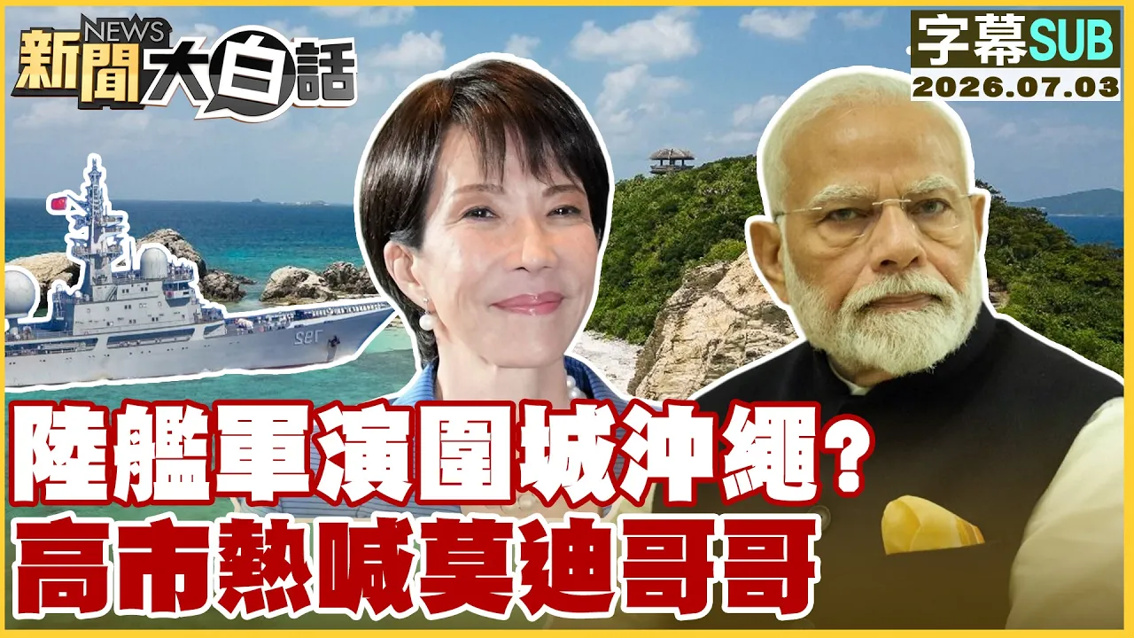 【SUB】陆舰军演围城冲绳？高市热喊莫迪哥哥【#新闻大白话】20260703  #字幕版 #陆舰 #高市早苗 #莫迪