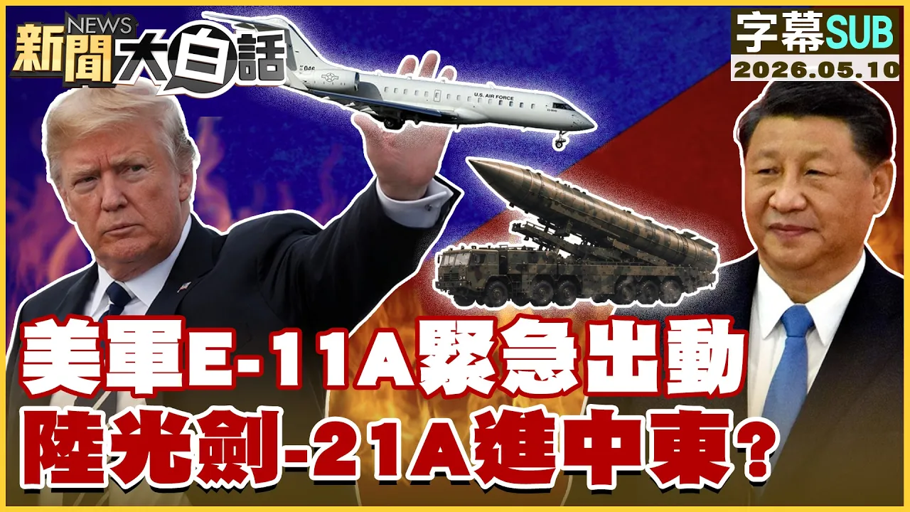【SUB】美军E-11A紧急出动 陆光剑-21A进中东？【#新闻大白话】20260510 #字幕版 #中国领导 #E-11A #川普 #陆光剑-21A