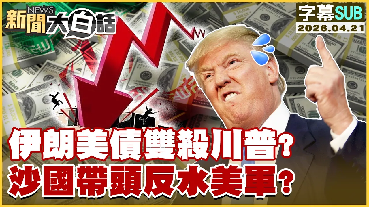 【SUB】伊朗美债双杀川普？沙国带头反水美军？【#新闻大白话】20260421 #字幕版 #伊朗 #川普 #沙国