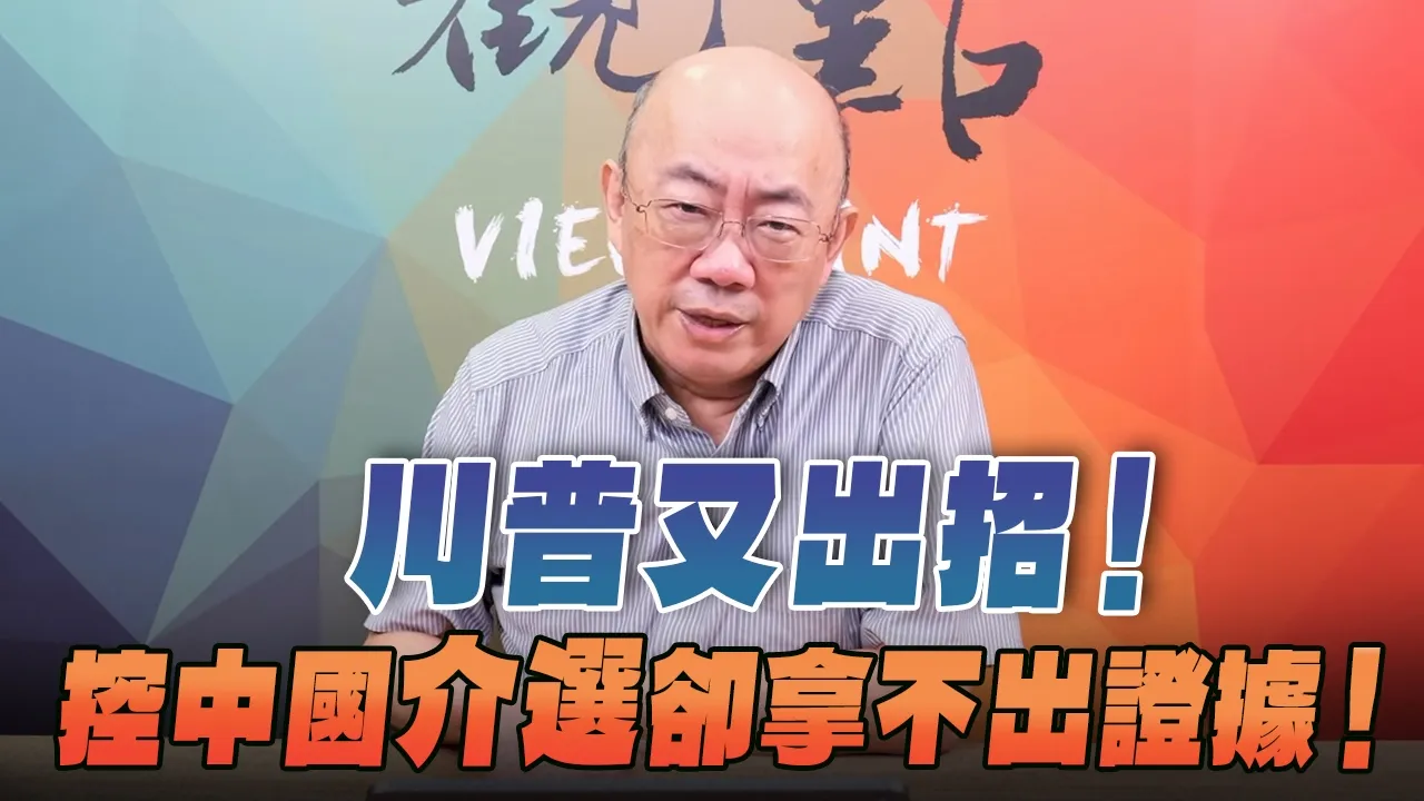'26.07.20【观点│亮点交锋】EP209-1 川普又出招!控中国介选却拿不出证据!