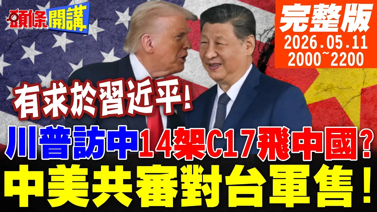 【#头条开讲】疯了!为了访中!川普飞了14架次C17!装了啥?延长访中天数!川普有求于中国领导!中美共审对台军售!川普的历史创举?｜20260511完整版@头条开讲HeadlinesTalk