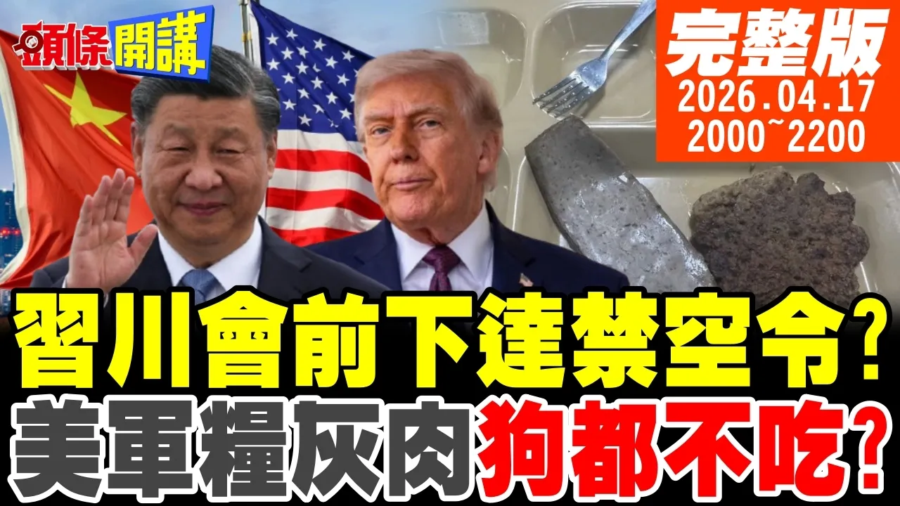 【#头条开讲】别给我搞事!中国下达川会前禁空令?日纽来的意外?动机不纯?美国水兵粮食危机!灰色肉块魔法食物!｜20260417  完整版 @头条开讲HeadlinesTalk