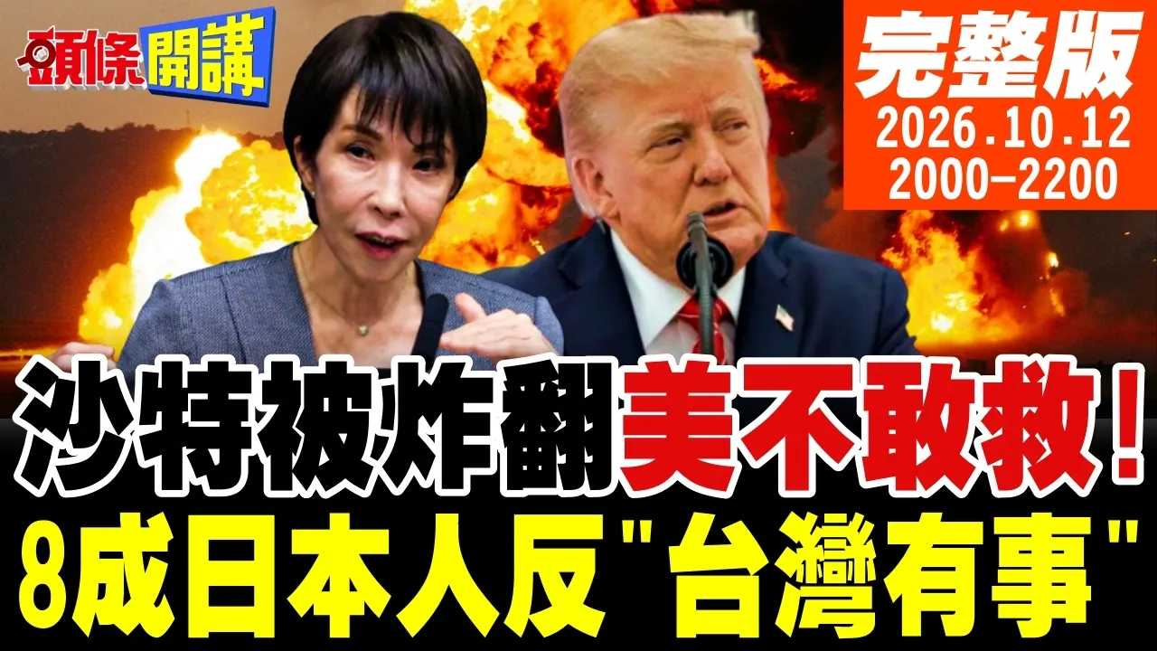 【#头条开讲 】沙特被炸翻了!美国不敢救!8成日本人反抗高市!台湾有事别算上我们!美国打造台湾海军避难所 |20261012完整版  @头条开讲HeadlinesTalk