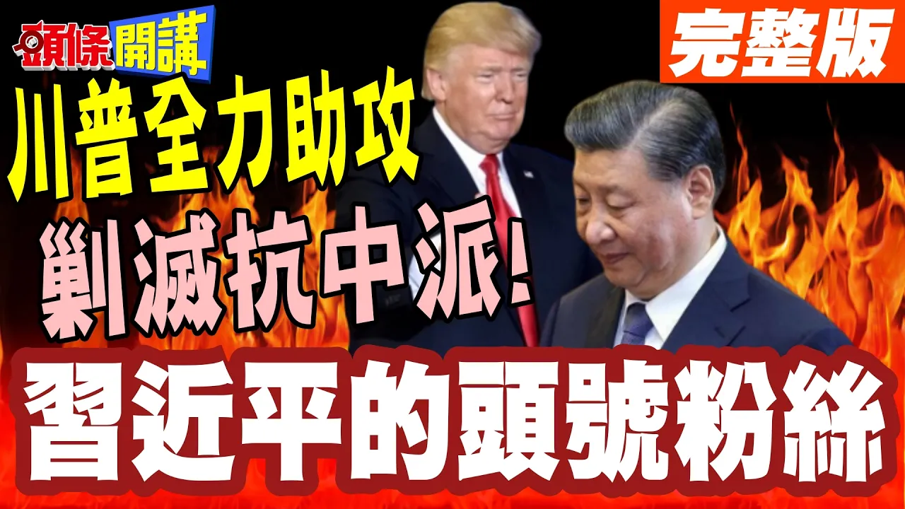 我是中国领导的头号粉丝! | 川普敲碎台日玻璃心?全力围剿旅美抗中名嘴?【头条开讲】完整版 @头条开讲HeadlinesTalk