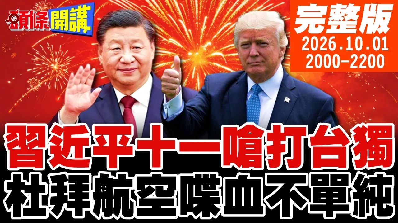 【#头条开讲】说到做到!中国领导十一呛打台独!川普玩阴的放行F16V飞台!杜拜航空喋血不单纯!纳坦雅胡选举大秀!004大傢伙登场 20261001完整版@头条开讲HeadlinesTalk
