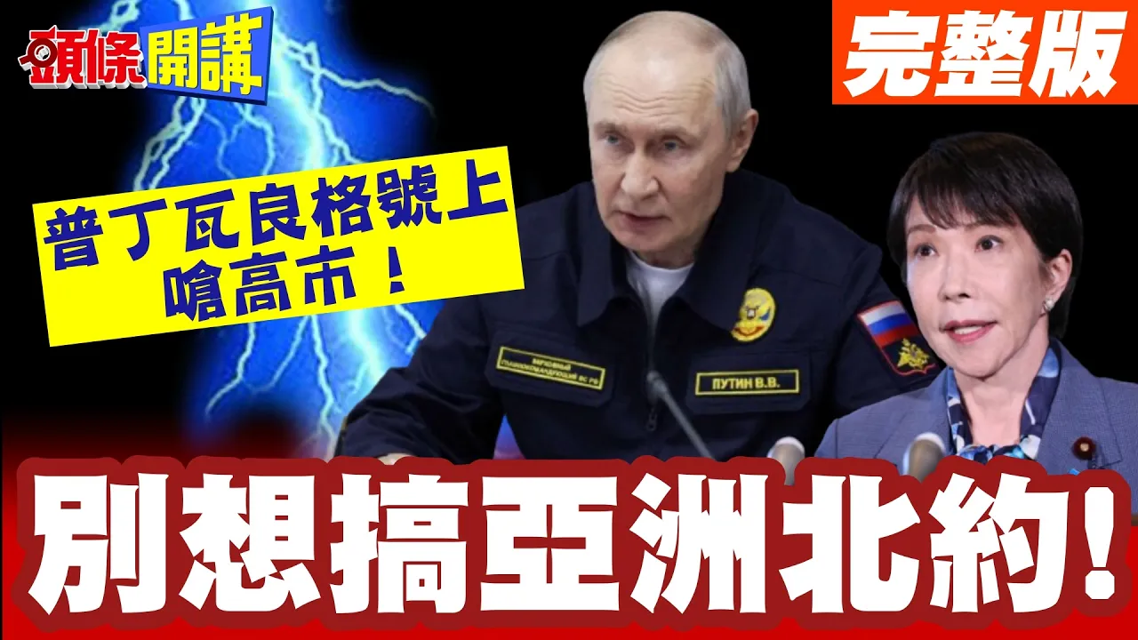 普丁瓦良格号上呛高市! | 想搞亚洲北约!我寸土不让!百年后!日俄烟硝味又飘盪!【头条开讲】完整版 @头条开讲HeadlinesTalk