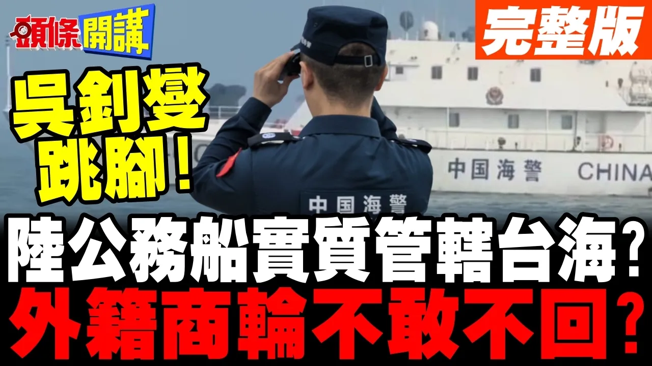 陆公务船在台湾东部海域实质管辖? | 吴钊燮跳脚"不要回应!"外籍商轮不敢不回?【头条开讲】完整版 @头条开讲HeadlinesTalk