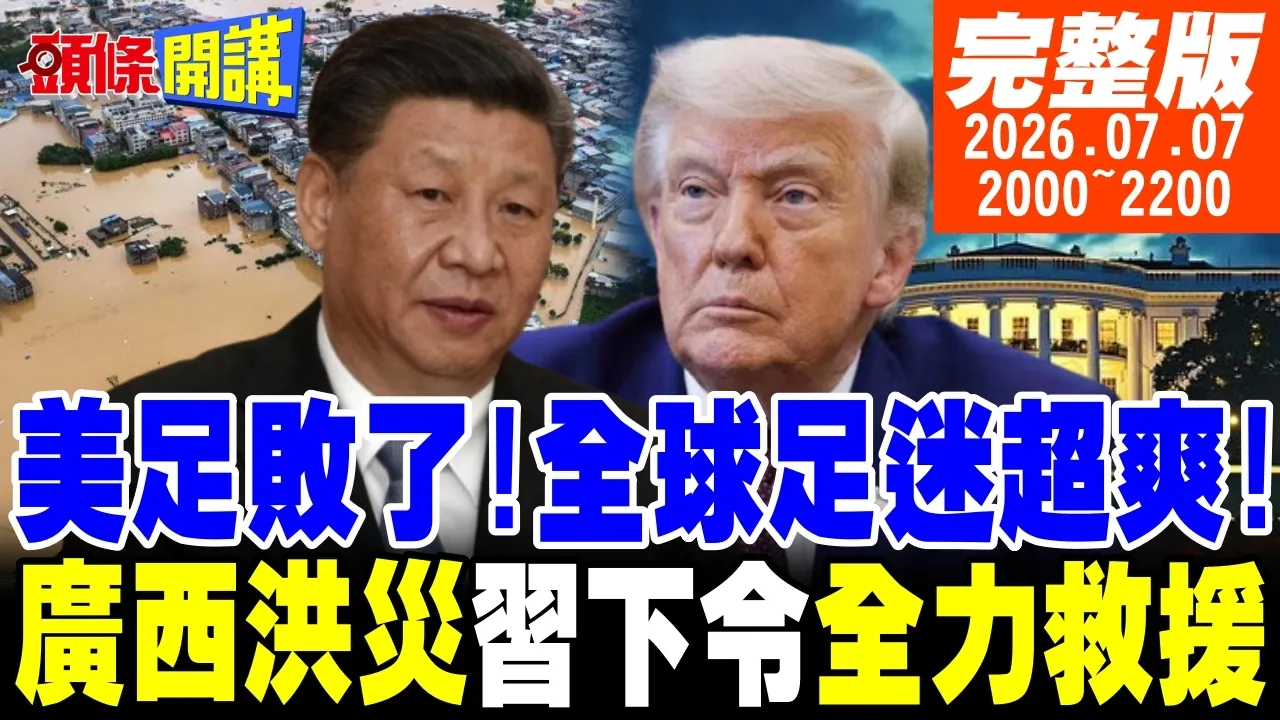 【#头条开讲】美足败了!全球足迷超爽!广西洪涝!中国领导:全力救援!川普曝光中国领导要访美!中国ICBM西方国家反弹! | 20260707 完整版 @头条开讲HeadlinesTalk
