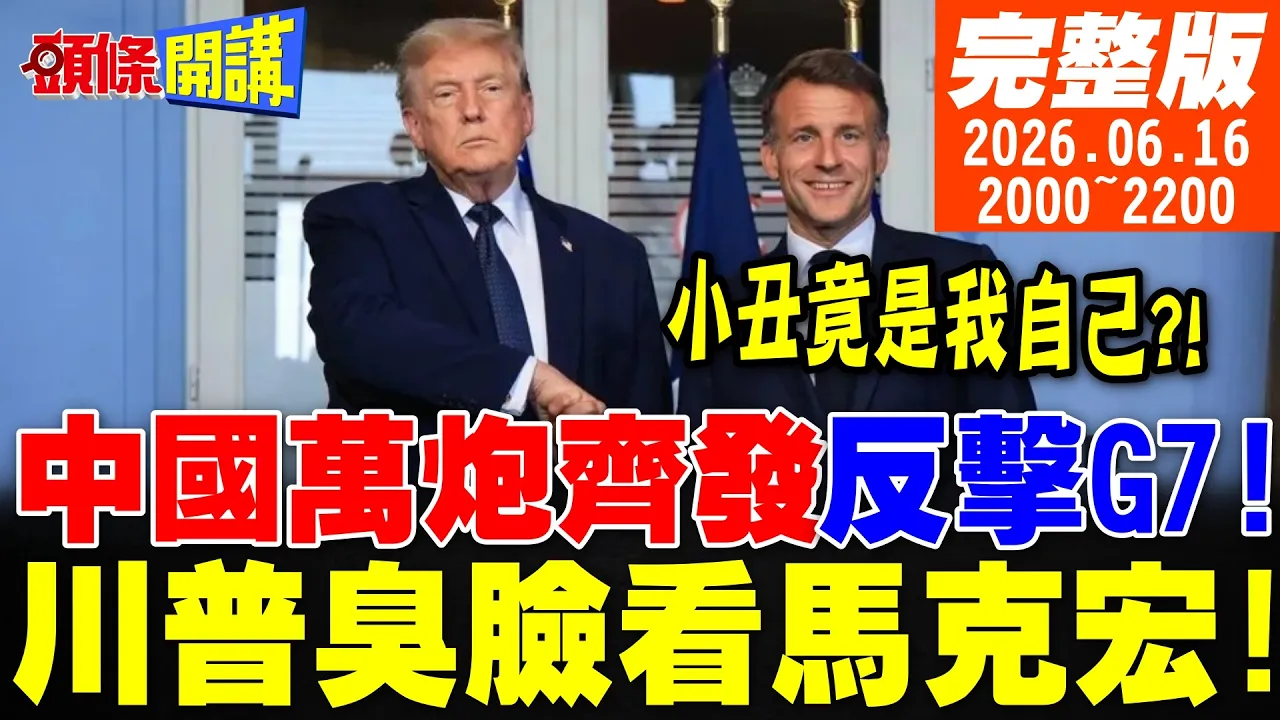 【#头条开讲】中国万炮齐发!反击马克宏G7!中欧濒临贸易战!中国采取各个击破!小丑原来是我?川普臭脸看马克宏!｜20260616完整版 @头条开讲HeadlinesTalk