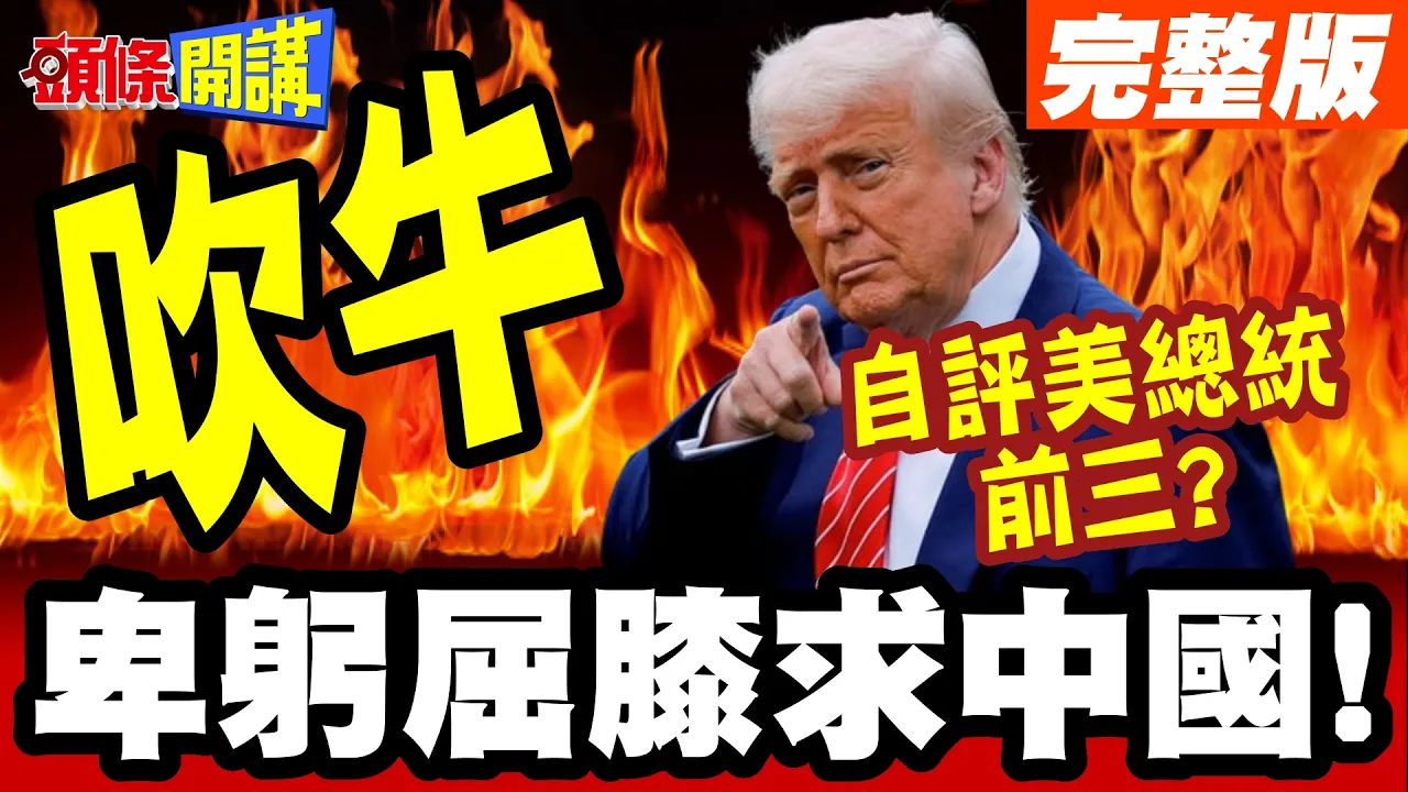 卑躬屈膝求中国!川普没有这东西访中只好靠膨风! | 自评美总统前三?【头条开讲】完整版 @头条开讲HeadlinesTalk