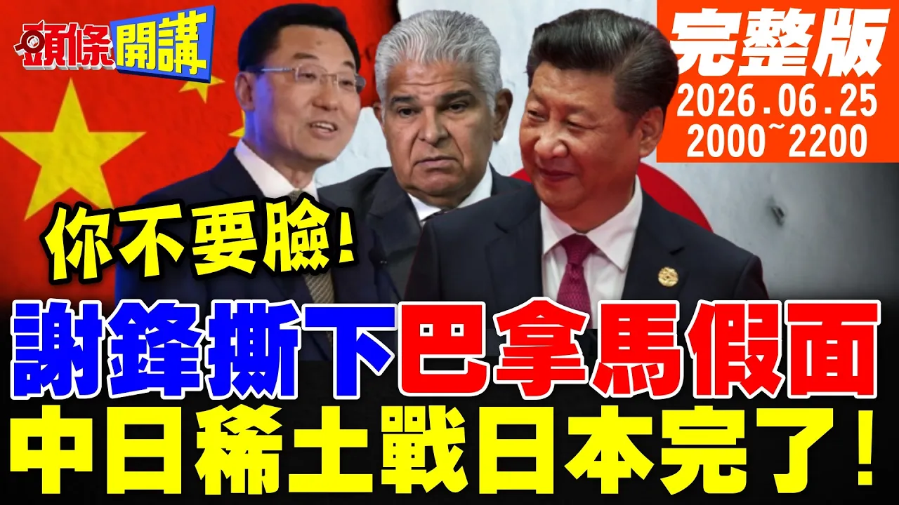 【#头条开讲】巴拿马你不要脸!谢锋撕下巴拿马总统假面!饥寒起盗心!中日稀土战日本末日将近!熊猫债大卖人民币衝垮美元围墙!｜20260625完整版@头条开讲HeadlinesTalk