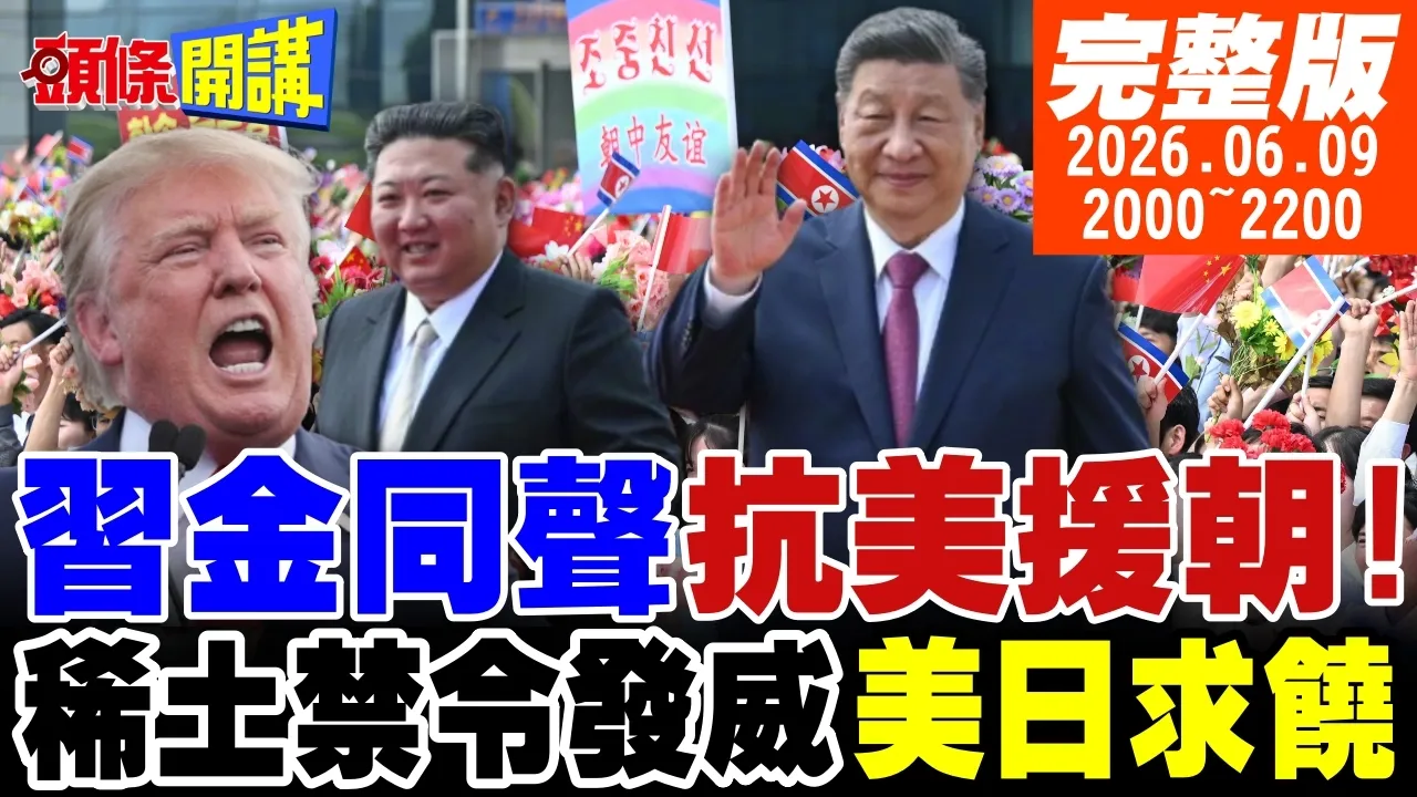 【#头条开讲】铁血浇灌的友谊!金同声抗美援朝!求你卖稀土给日本!美国强出头北京震怒!川会后最大倒退!1260H来了!|20260609完整版 @头条开讲HeadlinesTalk